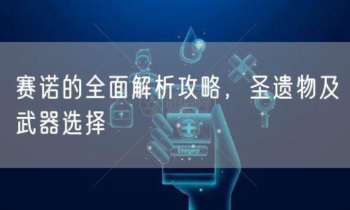 赛诺的全面解析攻略，圣遗物及武器选择