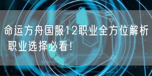 命运方舟国服12职业全方位解析 职业选择必看!