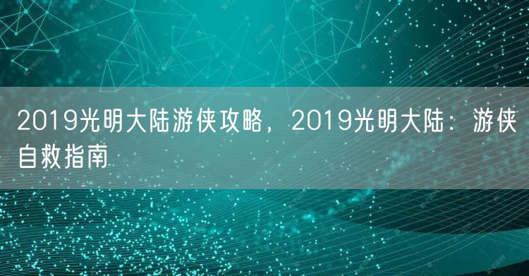 2019光明大陆游侠攻略,2019光明大陆:游侠自救指南