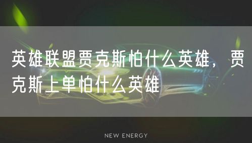 英雄联盟贾克斯怕什么英雄，贾克斯上单怕什么英雄