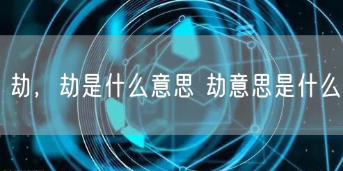 劫,劫是什么意思 劫意思是什么