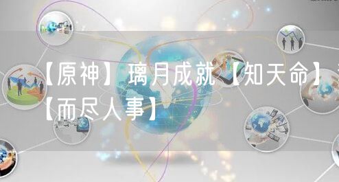 【原神】璃月成就【知天命】和【而尽人事】