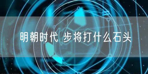 明朝时代 步将打什么石头