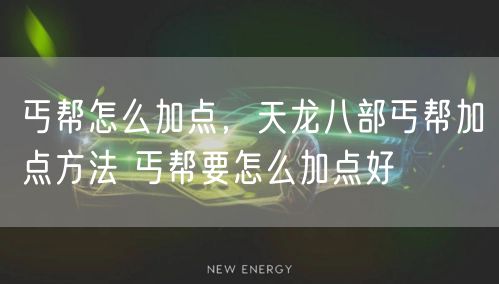 丐帮怎么加点，天龙八部丐帮加点方法 丐帮要怎么加点好