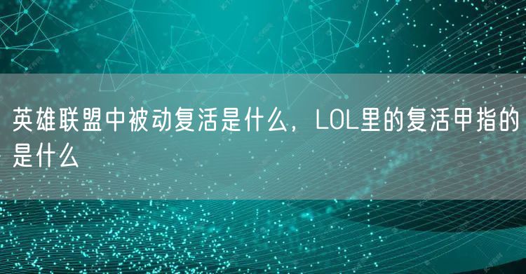 英雄联盟中被动复活是什么，LOL里的复活甲指的是什么