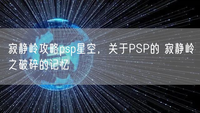 寂静岭攻略psp星空,关于PSP的 寂静岭之破碎的记忆