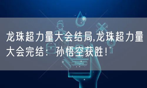 龙珠超力量大会结局,龙珠超力量大会完结:孙悟空获胜!