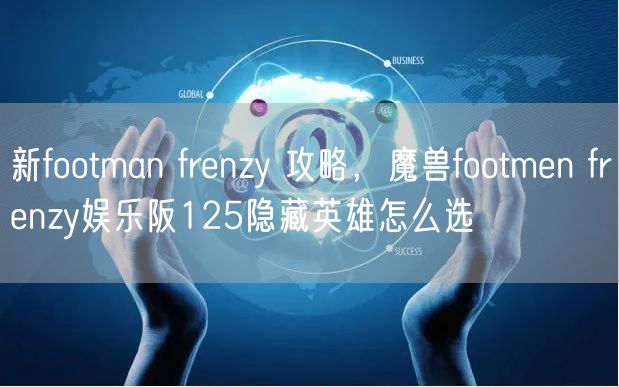 新footman frenzy 攻略，魔兽footmen frenzy娱乐阪125隐藏英雄怎么选