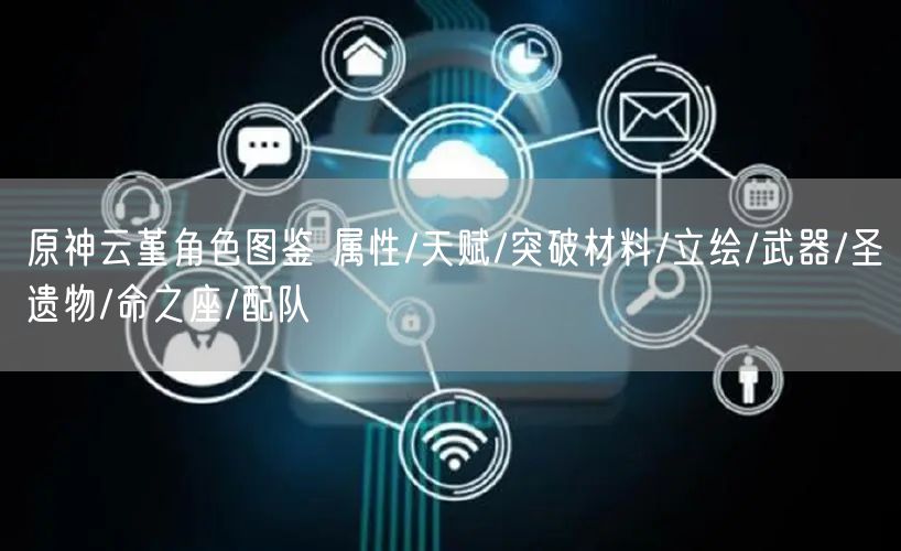 原神云堇角色图鉴 属性/天赋/突破材料/立绘/武器/圣遗物/命之座/配队