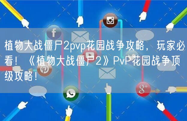 植物大战僵尸2pvp花园战争攻略,玩家必看!《植物大战僵尸2》PvP花园战争顶级攻略!