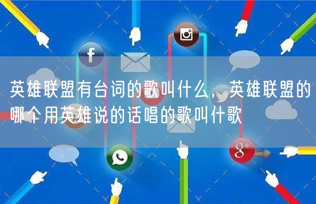 英雄联盟有台词的歌叫什么,英雄联盟的哪个用英雄说的话唱的歌叫什歌