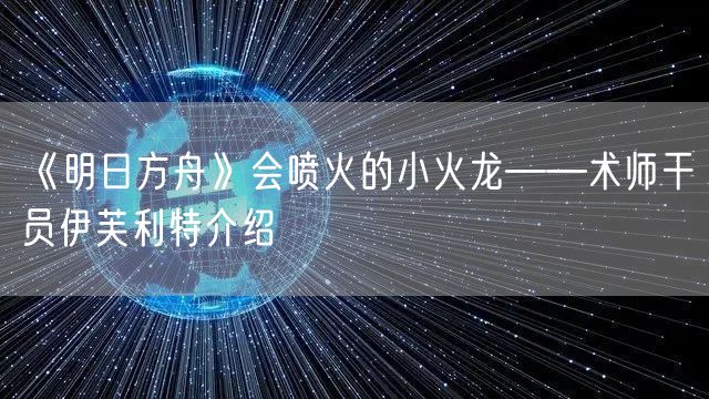 《明日方舟》会喷火的小火龙——术师干员伊芙利特介绍
