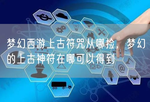 梦幻西游上古符咒从哪捡，梦幻的上古神符在哪可以得到