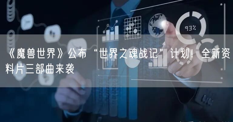 《魔兽世界》公布“世界之魂战记”计划！全新资料片三部曲来袭