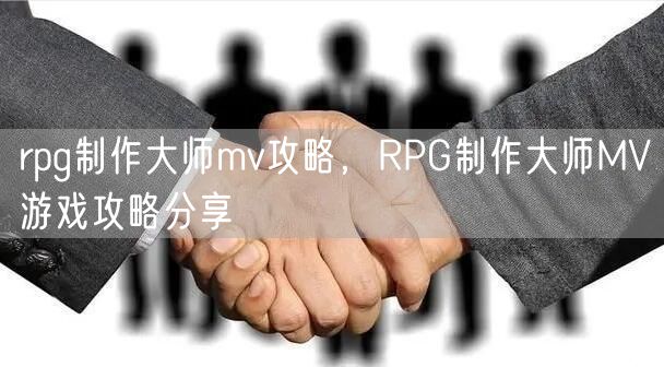 rpg制作大师mv攻略,RPG制作大师MV游戏攻略分享