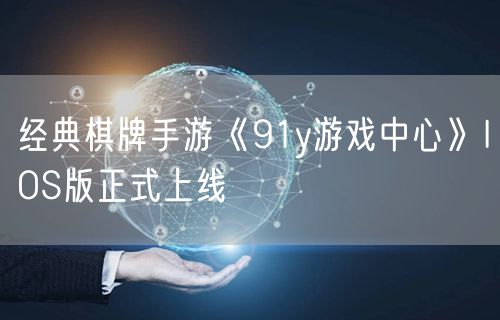 经典棋牌手游《91y游戏中心》IOS版正式上线