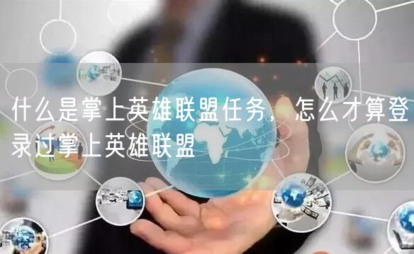 什么是掌上英雄联盟任务,怎么才算登录过掌上英雄联盟