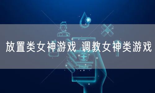 放置类女神游戏 调教女神类游戏