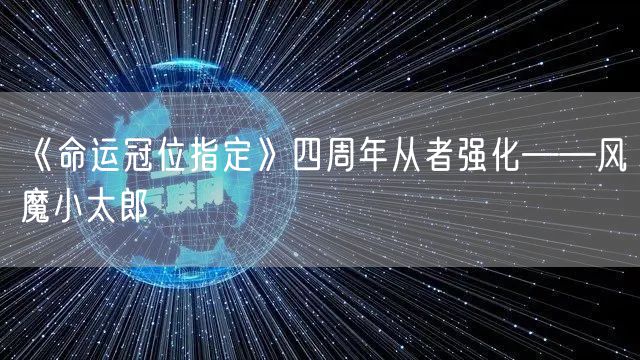 《命运冠位指定》四周年从者强化——风魔小太郎