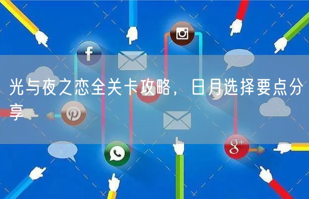 光与夜之恋全关卡攻略，日月选择要点分享