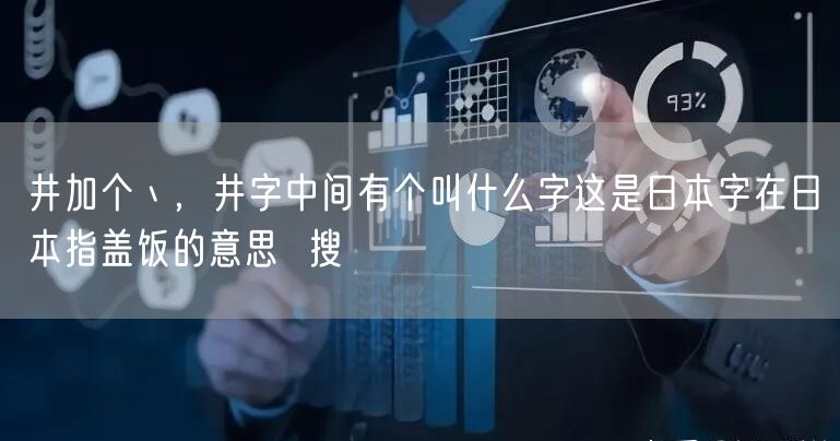 井加个丶,井字中间有个叫什么字这是日本字在日本指盖饭的意思 搜