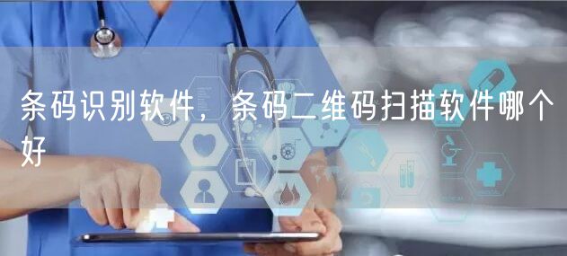 条码识别软件，条码二维码扫描软件哪个好