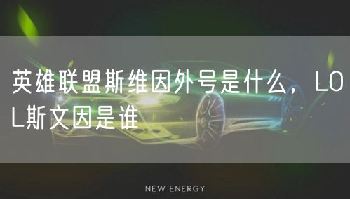 英雄联盟斯维因外号是什么，LOL斯文因是谁