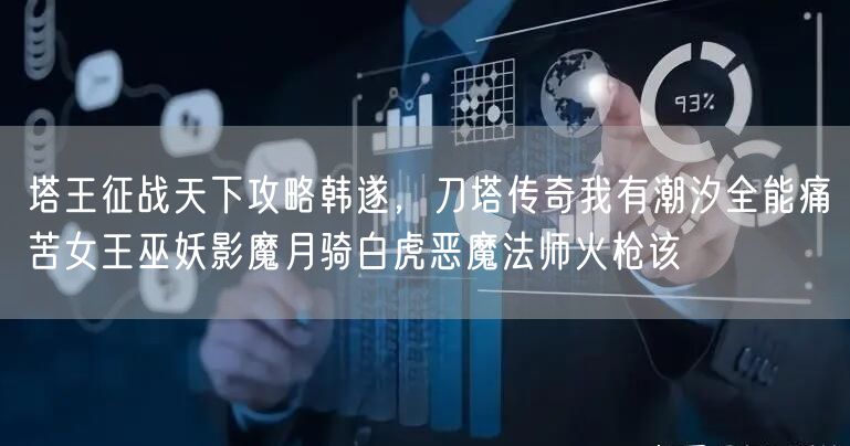 塔王征战天下攻略韩遂，刀塔传奇我有潮汐全能痛苦女王巫妖影魔月骑白虎恶魔法师火枪该