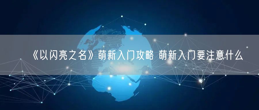 《以闪亮之名》萌新入门攻略 萌新入门要注意什么