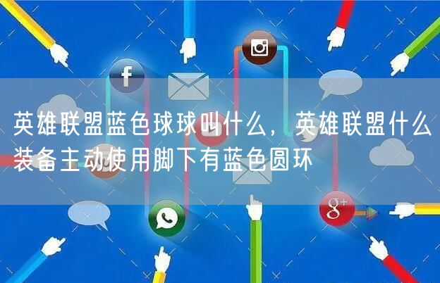 英雄联盟蓝色球球叫什么,英雄联盟什么装备主动使用脚下有蓝色圆环