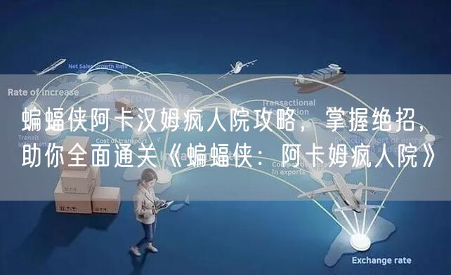 蝙蝠侠阿卡汉姆疯人院攻略,掌握绝招,助你全面通关《蝙蝠侠:阿卡姆疯人院》