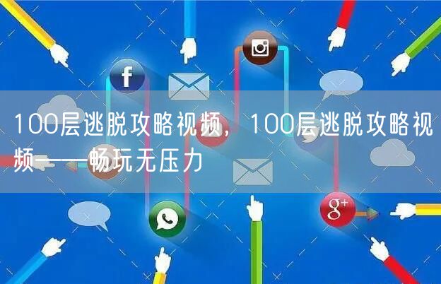 100层逃脱攻略视频,100层逃脱攻略视频——畅玩无压力
