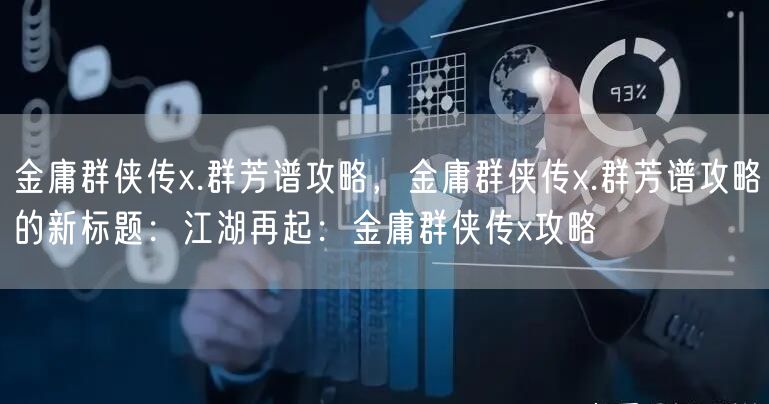 金庸群侠传x.群芳谱攻略，金庸群侠传x.群芳谱攻略的新标题：江湖再起：金庸群侠传x攻略