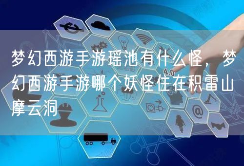 梦幻西游手游瑶池有什么怪，梦幻西游手游哪个妖怪住在积雷山摩云洞