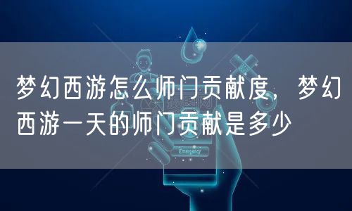 梦幻西游怎么师门贡献度，梦幻西游一天的师门贡献是多少