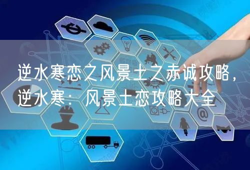 逆水寒恋之风景土之赤诚攻略,逆水寒:风景土恋攻略大全