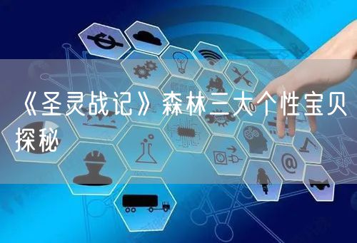《圣灵战记》森林三大个性宝贝探秘