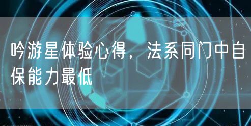 吟游星体验心得,法系同门中自保能力最低