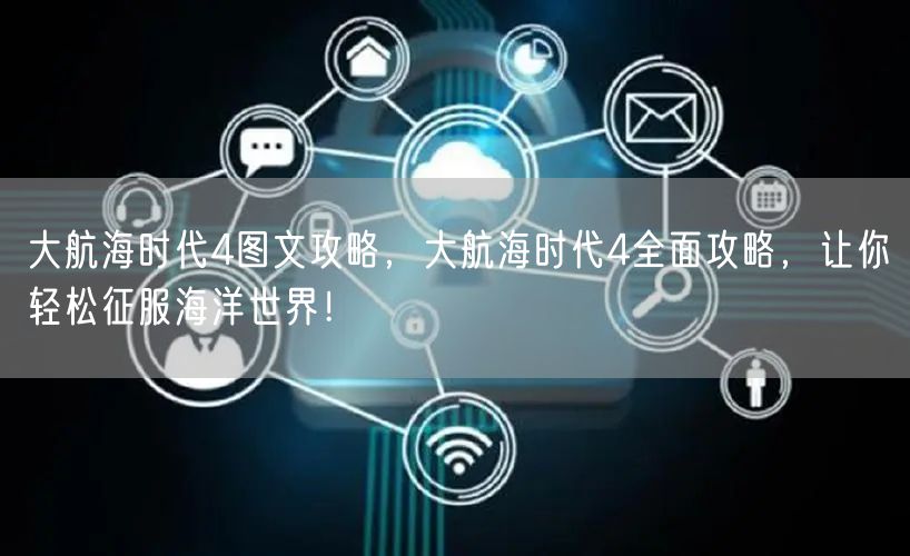 大航海时代4图文攻略，大航海时代4全面攻略，让你轻松征服海洋世界！