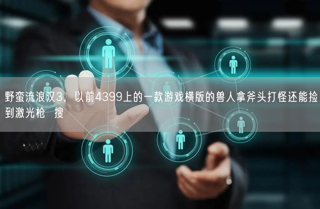 野蛮流浪汉3,以前4399上的一款游戏横版的兽人拿斧头打怪还能捡到激光枪 搜