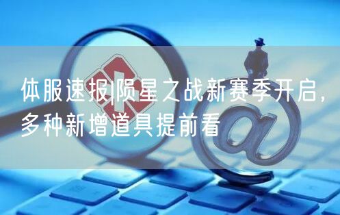 体服速报|陨星之战新赛季开启，多种新增道具提前看
