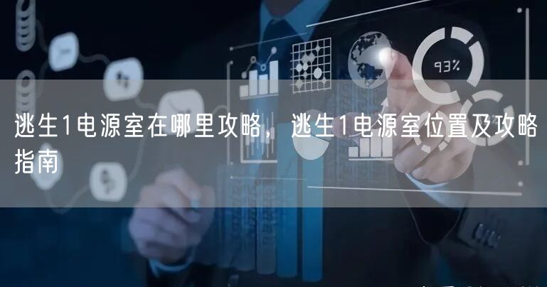 逃生1电源室在哪里攻略，逃生1电源室位置及攻略指南