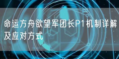 命运方舟欲望军团长P1机制详解及应对方式