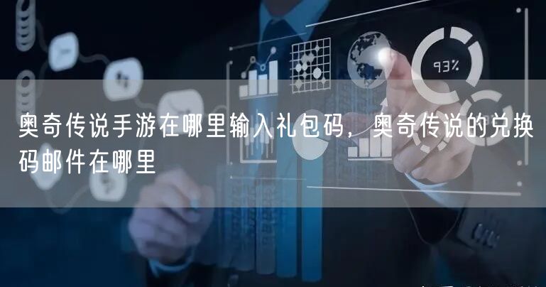 奥奇传说手游在哪里输入礼包码，奥奇传说的兑换码邮件在哪里