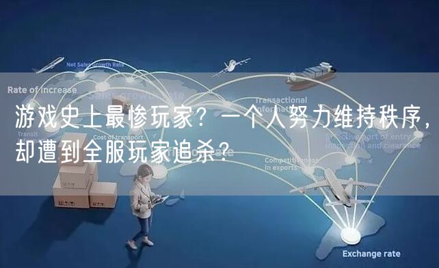 游戏史上最惨玩家？一个人努力维持秩序，却遭到全服玩家追杀？