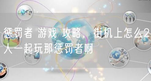 惩罚者 游戏 攻略，街机上怎么2人一起玩那惩罚者啊