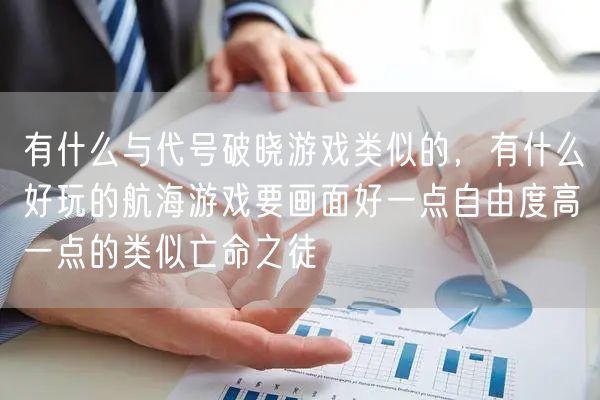 有什么与代号破晓游戏类似的，有什么好玩的航海游戏要画面好一点自由度高一点的类似亡命之徒
