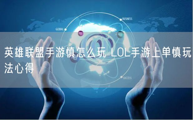 英雄联盟手游慎怎么玩 LOL手游上单慎玩法心得