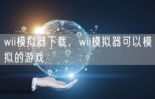wii模拟器下载,wii模拟器可以模拟的游戏