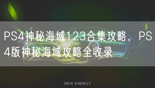 PS4神秘海域123合集攻略,PS4版神秘海域攻略全收录